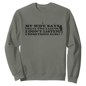 My Wife Says I Only Have Two Faults Sweatshirt Funny Marriage Life Hot Wife TS12 Military Green Print Your Wear