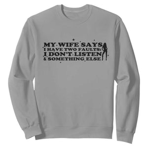 My Wife Says I Only Have Two Faults Sweatshirt Funny Marriage Life Hot Wife TS12 Sport Gray Print Your Wear