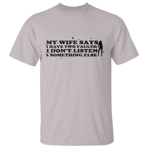 My Wife Says I Only Have Two Faults T Shirt Funny Marriage Life Hot Wife TS12 Ice Gray Print Your Wear