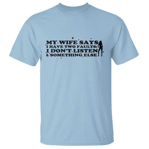 My Wife Says I Only Have Two Faults T Shirt Funny Marriage Life Hot Wife TS12 Light Blue Print Your Wear