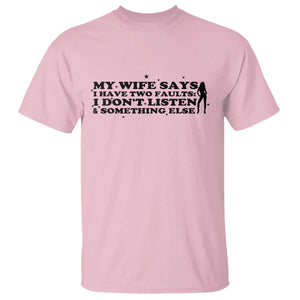 My Wife Says I Only Have Two Faults T Shirt Funny Marriage Life Hot Wife TS12 Light Pink Print Your Wear