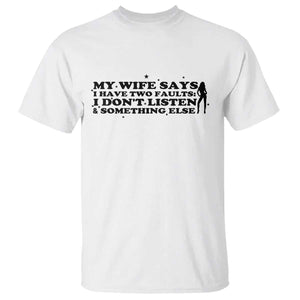 My Wife Says I Only Have Two Faults T Shirt Funny Marriage Life Hot Wife TS12 White Print Your Wear