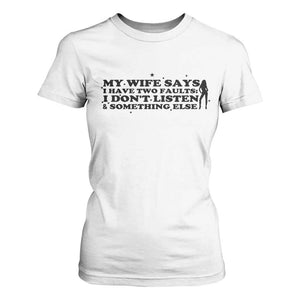 My Wife Says I Only Have Two Faults T Shirt For Women Funny Marriage Life Hot Wife TS12 White Print Your Wear