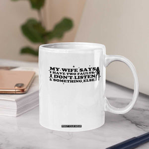 My Wife Says I Only Have Two Faults Coffee Mug Funny Marriage Life Hot Wife TS12 Print Your Wear
