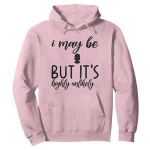 I May Be Wrong But It Is Highly Unlikely Hoodie Funny Sarcastic TS12 Light Pink Print Your Wear