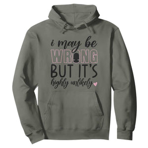 I May Be Wrong But It Is Highly Unlikely Hoodie Funny Sarcastic TS12 Military Green Print Your Wear