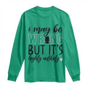 I May Be Wrong But It Is Highly Unlikely Long Sleeve Shirt Funny Sarcastic TS12 Irish Green Print Your Wear