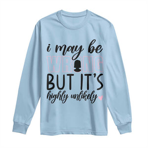 I May Be Wrong But It Is Highly Unlikely Long Sleeve Shirt Funny Sarcastic TS12 Light Blue Print Your Wear