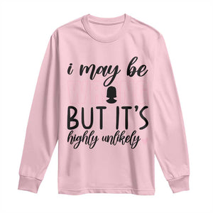 I May Be Wrong But It Is Highly Unlikely Long Sleeve Shirt Funny Sarcastic TS12 Light Pink Print Your Wear