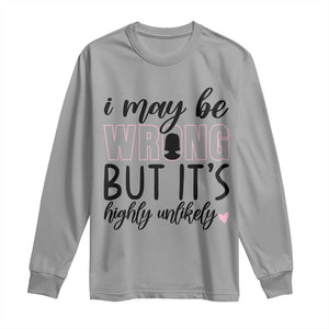 I May Be Wrong But It Is Highly Unlikely Long Sleeve Shirt Funny Sarcastic TS12 Sport Gray Print Your Wear