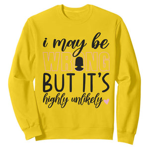 I May Be Wrong But It Is Highly Unlikely Sweatshirt Funny Sarcastic TS12 Daisy Print Your Wear