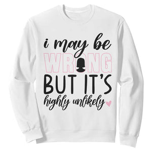 I May Be Wrong But It Is Highly Unlikely Sweatshirt Funny Sarcastic TS12 White Print Your Wear