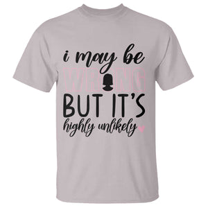 I May Be Wrong But It Is Highly Unlikely T Shirt Funny Sarcastic TS12 Ice Gray Print Your Wear