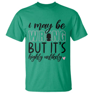 I May Be Wrong But It Is Highly Unlikely T Shirt Funny Sarcastic TS12 Irish Green Print Your Wear