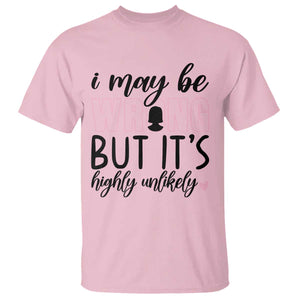 I May Be Wrong But It Is Highly Unlikely T Shirt Funny Sarcastic TS12 Light Pink Print Your Wear