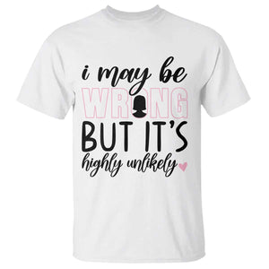 I May Be Wrong But It Is Highly Unlikely T Shirt Funny Sarcastic TS12 White Print Your Wear