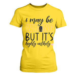 I May Be Wrong But It Is Highly Unlikely T Shirt For Women Funny Sarcastic TS12 Daisy Print Your Wear