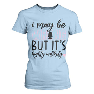 I May Be Wrong But It Is Highly Unlikely T Shirt For Women Funny Sarcastic TS12 Light Blue Print Your Wear