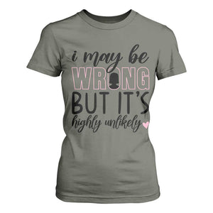 I May Be Wrong But It Is Highly Unlikely T Shirt For Women Funny Sarcastic TS12 Military Green Print Your Wear