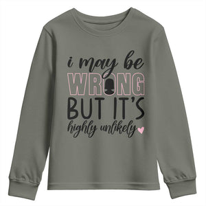 I May Be Wrong But It Is Highly Unlikely Youth Sweatshirt Funny Sarcastic TS12 Military Green Print Your Wear