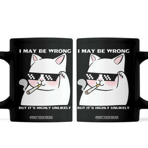 Funny Cat Humor Coffee Mug I May Be Wrong But It Is Highly Unlikely TS12 Black Print Your Wear