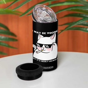 Funny Cat Humor 4 in 1 Can Cooler Tumbler I May Be Wrong But It Is Highly Unlikely TS12 Print Your Wear