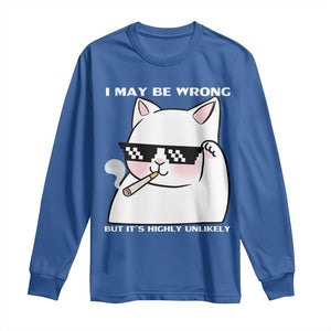 Funny Cat Humor Long Sleeve Shirt I May Be Wrong But It Is Highly Unlikely TS12 Royal Blue Print Your Wear