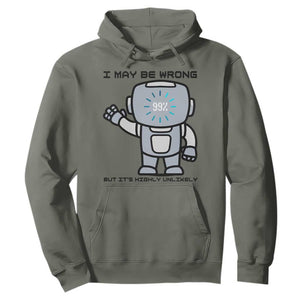 Funny Robot Humor Hoodie I May Be Wrong But It Is Highly Unlikely TS12 Military Green Print Your Wear