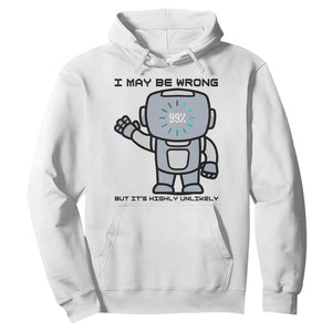 Funny Robot Humor Hoodie I May Be Wrong But It Is Highly Unlikely TS12 White Print Your Wear