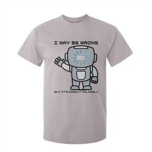 Funny Robot Humor T Shirt For Kid I May Be Wrong But It Is Highly Unlikely TS12 Ice Gray Print Your Wear