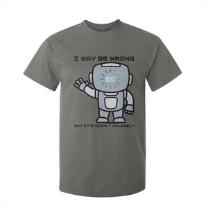Funny Robot Humor T Shirt For Kid I May Be Wrong But It Is Highly Unlikely TS12 Military Green Print Your Wear