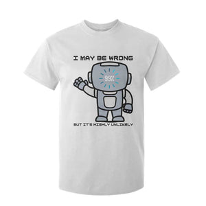 Funny Robot Humor T Shirt For Kid I May Be Wrong But It Is Highly Unlikely TS12 White Print Your Wear