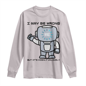 Funny Robot Humor Long Sleeve Shirt I May Be Wrong But It Is Highly Unlikely TS12 Ice Gray Print Your Wear