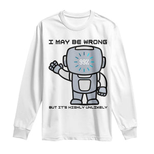 Funny Robot Humor Long Sleeve Shirt I May Be Wrong But It Is Highly Unlikely TS12 White Print Your Wear