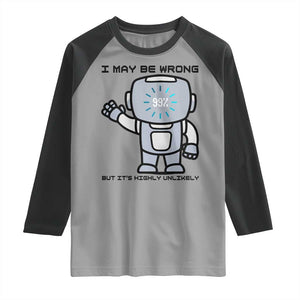 Funny Robot Humor Raglan Shirt I May Be Wrong But It Is Highly Unlikely TS12 Sport Gray Black Print Your Wear