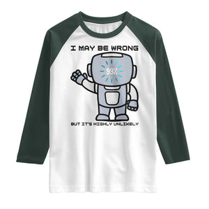 Funny Robot Humor Raglan Shirt I May Be Wrong But It Is Highly Unlikely TS12 White Dark Forest Green Print Your Wear
