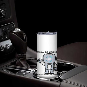 Funny Robot Humor Skinny Tumbler I May Be Wrong But It Is Highly Unlikely TS12 Print Your Wear