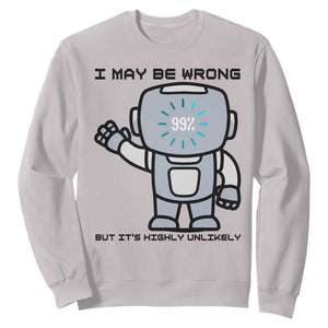 Funny Robot Humor Sweatshirt I May Be Wrong But It Is Highly Unlikely TS12 Ice Gray Print Your Wear