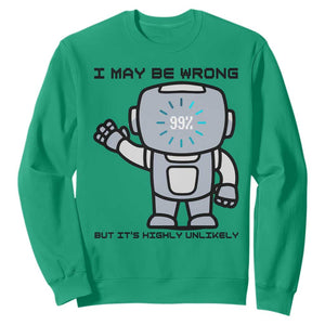 Funny Robot Humor Sweatshirt I May Be Wrong But It Is Highly Unlikely TS12 Irish Green Print Your Wear