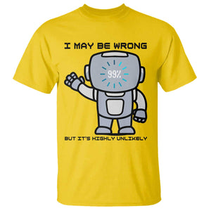 Funny Robot Humor T Shirt I May Be Wrong But It Is Highly Unlikely TS12 Daisy Print Your Wear