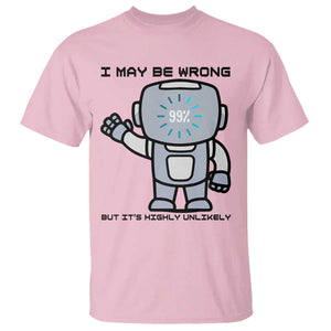 Funny Robot Humor T Shirt I May Be Wrong But It Is Highly Unlikely TS12 Light Pink Print Your Wear