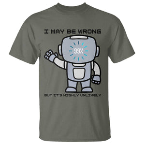 Funny Robot Humor T Shirt I May Be Wrong But It Is Highly Unlikely TS12 Military Green Print Your Wear
