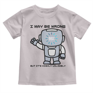 Funny Robot Humor Toddler T Shirt I May Be Wrong But It Is Highly Unlikely TS12 Ice Gray Print Your Wear