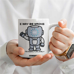 Funny Robot Humor Coffee Mug I May Be Wrong But It Is Highly Unlikely TS12 Print Your Wear