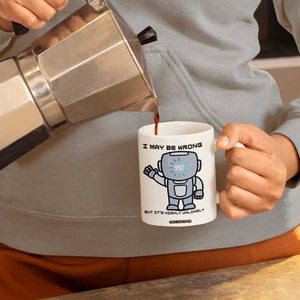 Funny Robot Humor Coffee Mug I May Be Wrong But It Is Highly Unlikely TS12 Print Your Wear