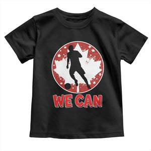 We Can Canada Soccer Toddler T Shirt Canadian Football Fan Pride TS12 Black Print Your Wear