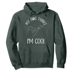 Funny My Dog Thinks I Am Cool Hoodie Dog Lover Sarcastic Humor TS12 Dark Forest Green Print Your Wear