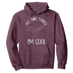 Funny My Dog Thinks I Am Cool Hoodie Dog Lover Sarcastic Humor TS12 Maroon Print Your Wear