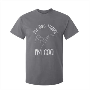 Funny My Dog Thinks I Am Cool T Shirt For Kid Dog Lover Sarcastic Humor TS12 Charcoal Print Your Wear