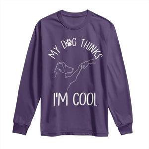 Funny My Dog Thinks I Am Cool Long Sleeve Shirt Dog Lover Sarcastic Humor TS12 Purple Print Your Wear